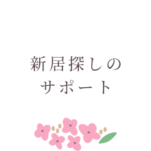 新居探しの
						サポート